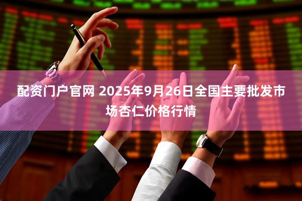 配资门户官网 2025年9月26日全国主要批发市场杏仁价格行情